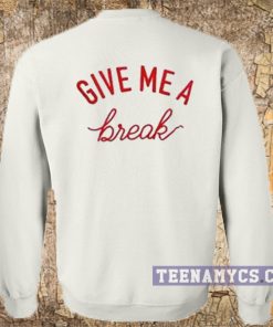 Give me a break Sweatshirt