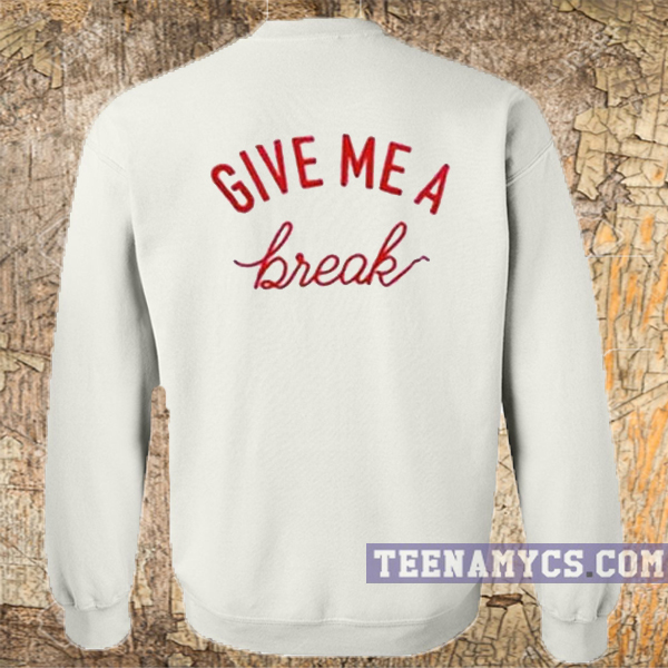 Give me a break Sweatshirt