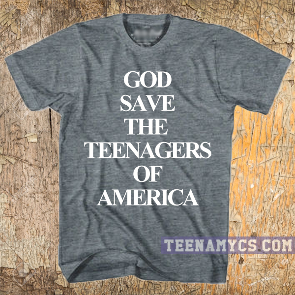 God save the teenagers of America t-shirt