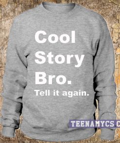 Grey cool story bro, tell it again Sweatshirt