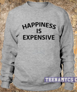 Happiness is expensive Sweatshirt