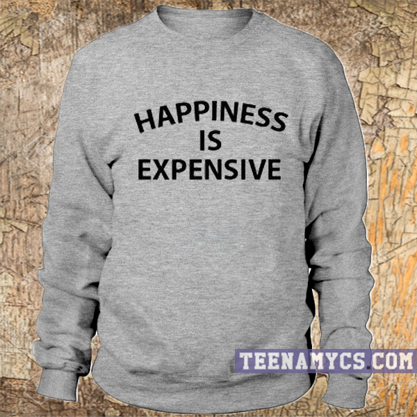 Happiness is expensive Sweatshirt