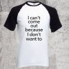 I Cant Come Out because I don't want to Raglan T shirt