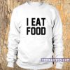 I Eat Food Sweatshirt