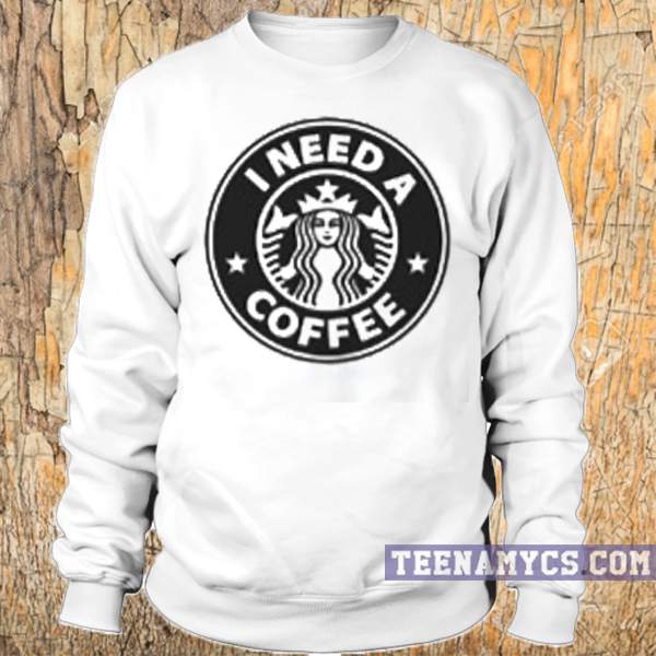 I Need a Coffee Sweatshirt