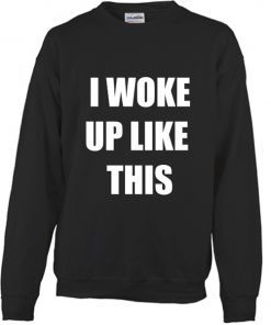I Woke Up Like This Sweater