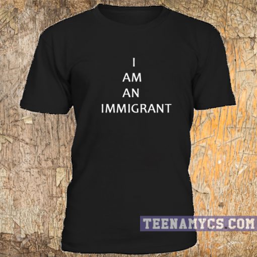 I am an immigrant t-shirt