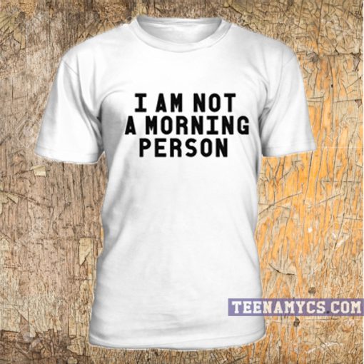 I am not a morning person T-Shirt