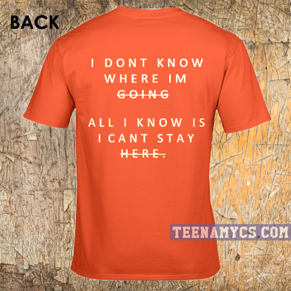 I dont know where Im going t-shirt