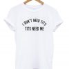 I don't need tits t-shirt