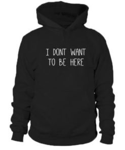 I don't want to be here hoodie