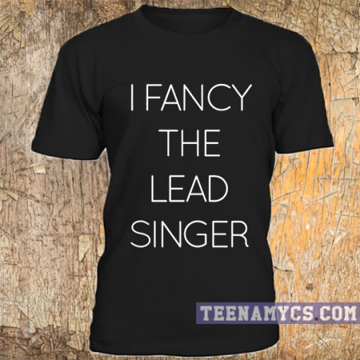 I fancy the lead singer t-shirt