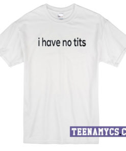 I have no tits t-shirt