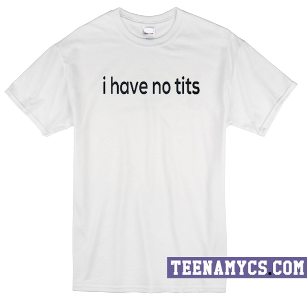 I have no tits t-shirt