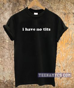 I Have No Tits Tee