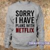 I have plans with netflix sweatshirt