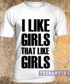 I like girls that like girls t-shirt