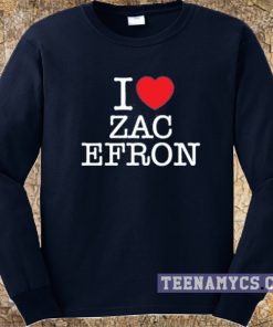 I love Zac Efron Sweatshirt