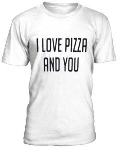 I love pizza and you T-shirt