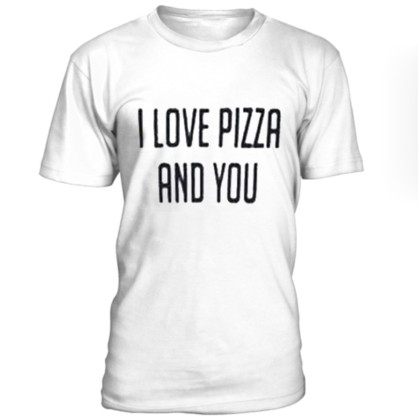 I love pizza and you T-shirt