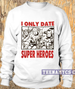 I only date super heroes Sweatshirt