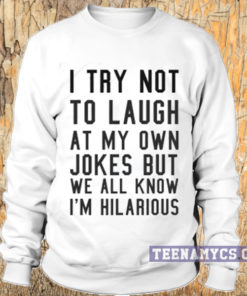I try not to laugh at my own joke Sweatshirt
