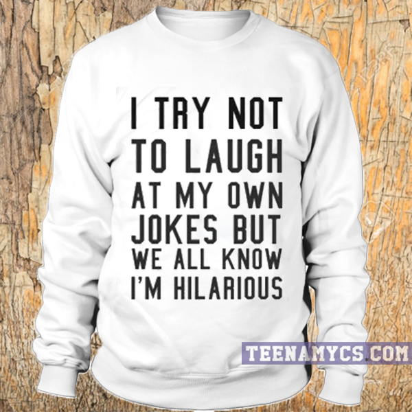 I try not to laugh at my own joke Sweatshirt