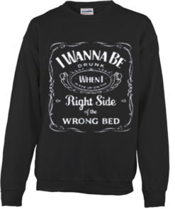 I wanna be drunk when i wake up in the wrong bed Sweatshirt