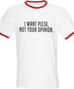 I want pizza not your opinion T-shirt