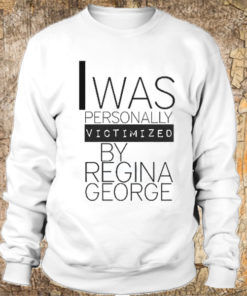 I was personally victimized by Regina George sweatshirt
