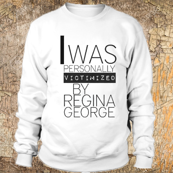 I was personally victimized by Regina George sweatshirt