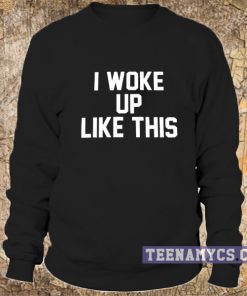 I woke up like this Sweatshirt (2)