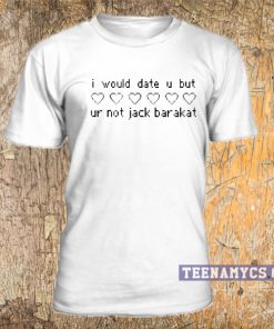 I would date u nut ur not Jack Barakat T-shirt