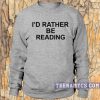 I'd Rather Be Reading Sweatshirt