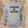 I'd rather Be Sleeping Sweatshirt