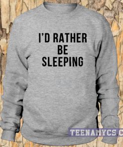I'd rather Be Sleeping Sweatshirt