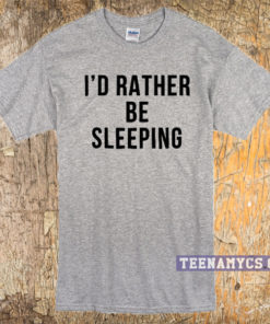 I'd rather Be Sleeping T-shirt