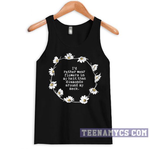 I'd rather wear flowers in my hair than diamonds around my neck Tanktop