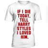 If I die, tell Harry Styles t-shirt