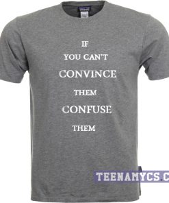 If you can't convince them t-shirt