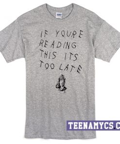 If you're reading this it's too late T-Shirt