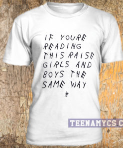 If youre reading this raise girls and boys the same way t-shirt