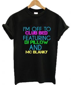 I'm Off To Club Bed Featuring DJ Pillow And MC Blanky T-shirt