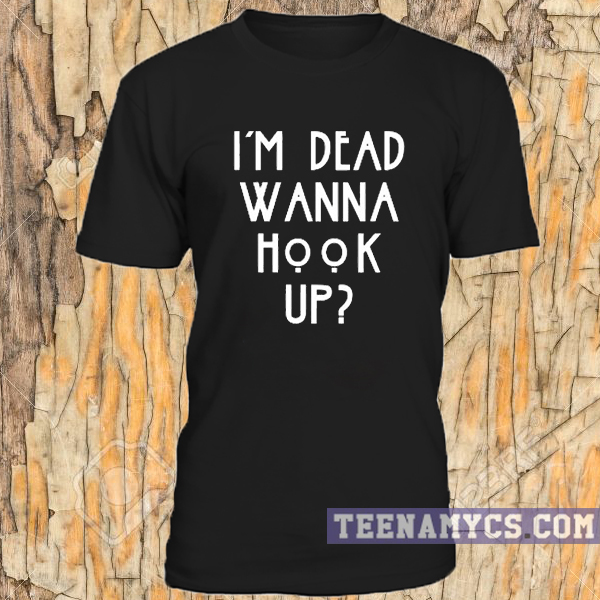 I'm dead wanna hook up unisex T-shirt
