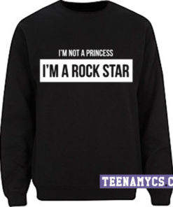 I'm not a princess I'm a Rock Star Sweatshirt