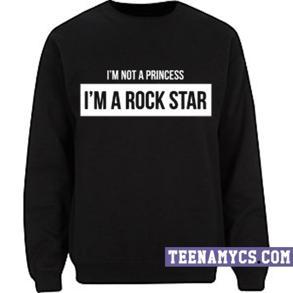 I'm not a princess I'm a Rock Star Sweatshirt
