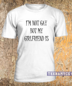 I'm not gay but my girlfriend is T-shirt