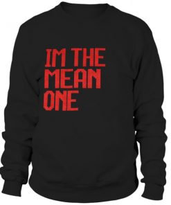I'm the mean one Sweatshirt