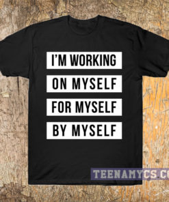 I'm working on myself for myself by myself t-shirt