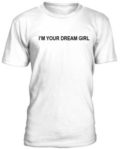 I'm your dream girl T-shirt